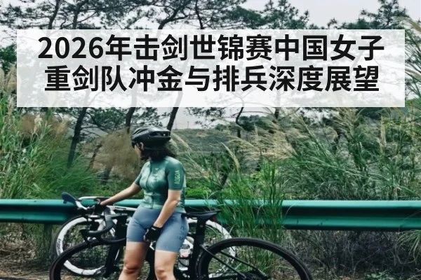 2026年击剑世锦赛中国女子重剑队冲金与排兵深度展望