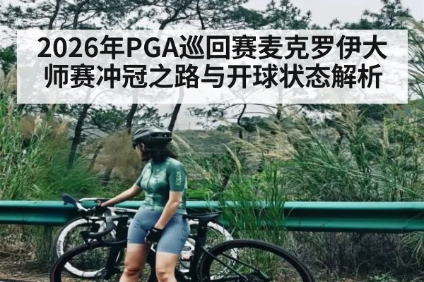 2026年PGA巡回赛麦克罗伊大师赛冲冠之路与开球状态解析