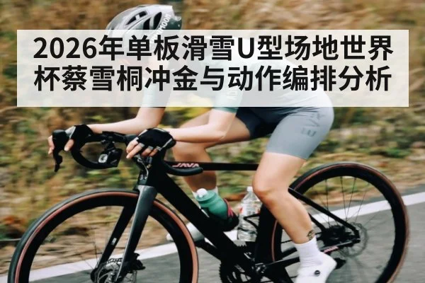 2026年单板滑雪U型场地世界杯蔡雪桐冲金与动作编排分析